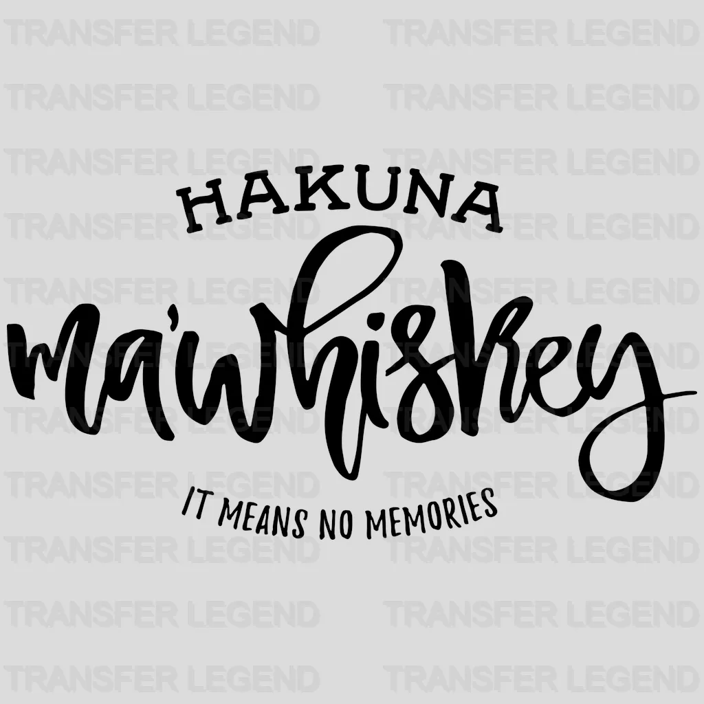 Hakuna Ma'whiskey It Means No Memories - Funny Drinking -  Drinking Lovers Design - DTF heat transfer - transferlegend