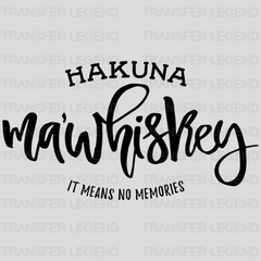 Hakuna Ma'whiskey It Means No Memories - Funny Drinking -  Drinking Lovers Design - DTF heat transfer - transferlegend