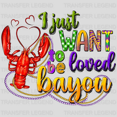 I Just Want To Be Loved Bayou Design- Mardi Gras DTF heat transfer - transferlegend