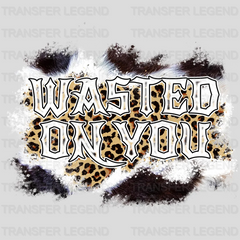 Wasted On You Leopard DTF Transfer - transferlegend