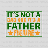 It's Not A Dad Bog It's A Father Figure Design - DTF heat transfer - transferlegend