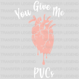 You Give Me PVCs Valentine's Day Design - DTF heat transfer - transferlegend