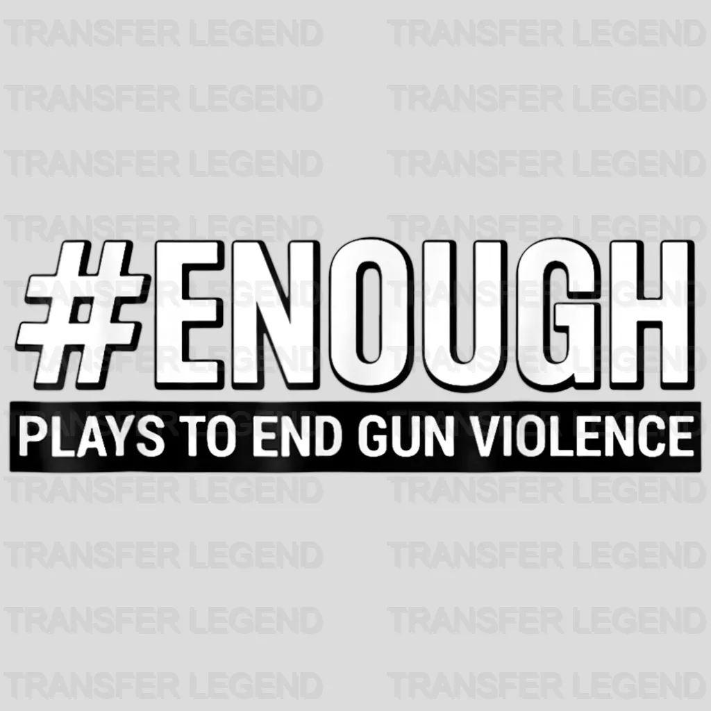 Enough Plays To End Gun Violence - Stop School Shooting - Gun Violence -  Design - DTF heat transfer - transferlegend