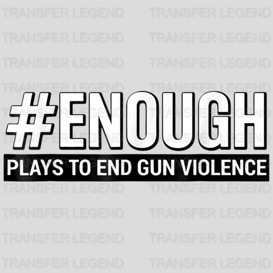 Enough Plays To End Gun Violence - Stop School Shooting - Gun Violence -  Design - DTF heat transfer - transferlegend