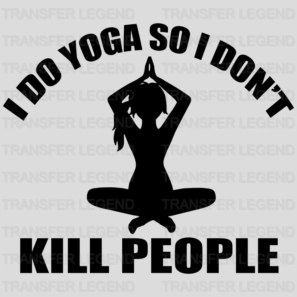 I Do Yoga So I Don't Kill People - Funny Yoga Design - DTF heat transfer - transferlegend