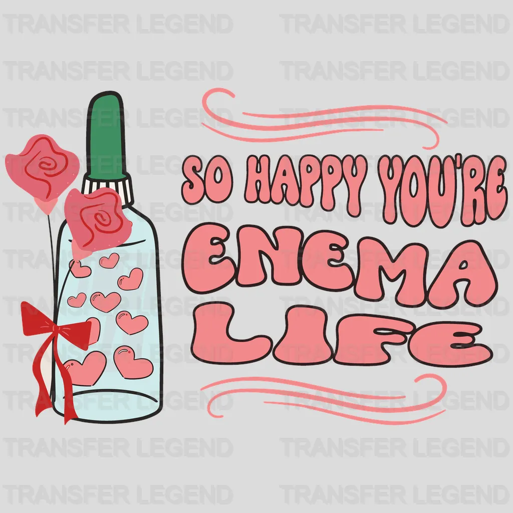 So Happy You Are Enema Life Valentine's Day Design - DTF heat transfer - transferlegend