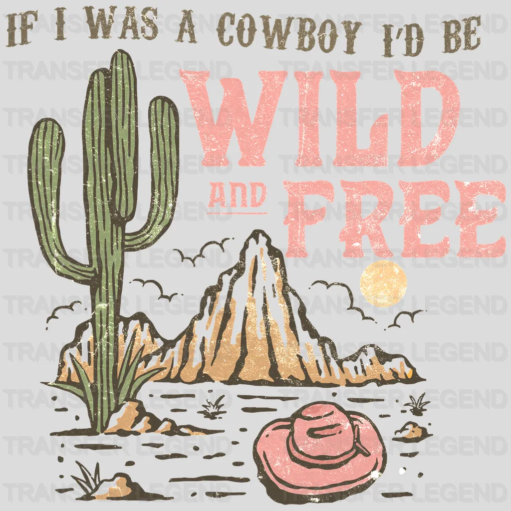 If I Was A Cowboy I'd Be Wild and Free Design - DTF heat transfer - transferlegend