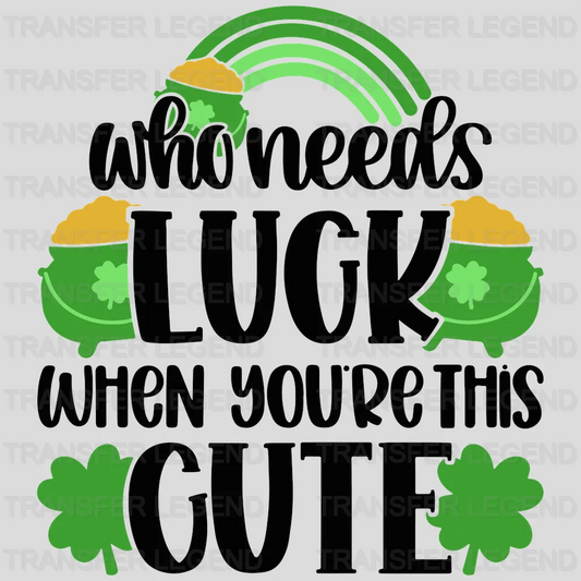 Who Needs Luck When You Are This Cute St. Patrick's Day Design - DTF heat transfer - transferlegend