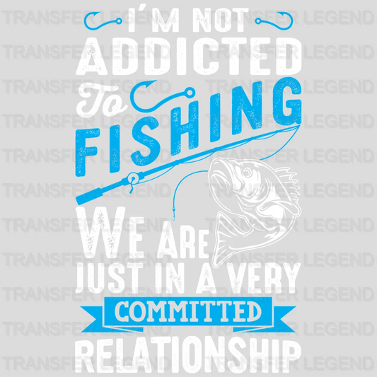 I'm Not Addicted To Fishing - Fish Design DTF Heat Transfer - transferlegend