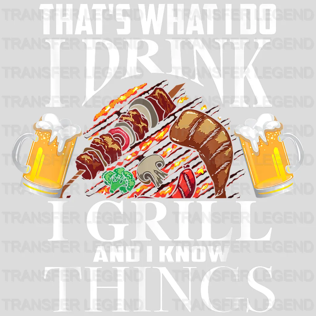 That's What I Do I Drink I Grill And I Know Things Design - DTF heat transfer - transferlegend