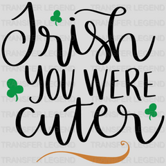 Irish You Were Cuter St. Patrick's Day Design - DTF heat transfer - transferlegend