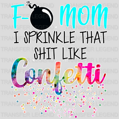 F-Bomb Mom I Sprinkle that shit like confetti - Cool Mom - Funny Mom - Design - DTF heat transfer - transferlegend