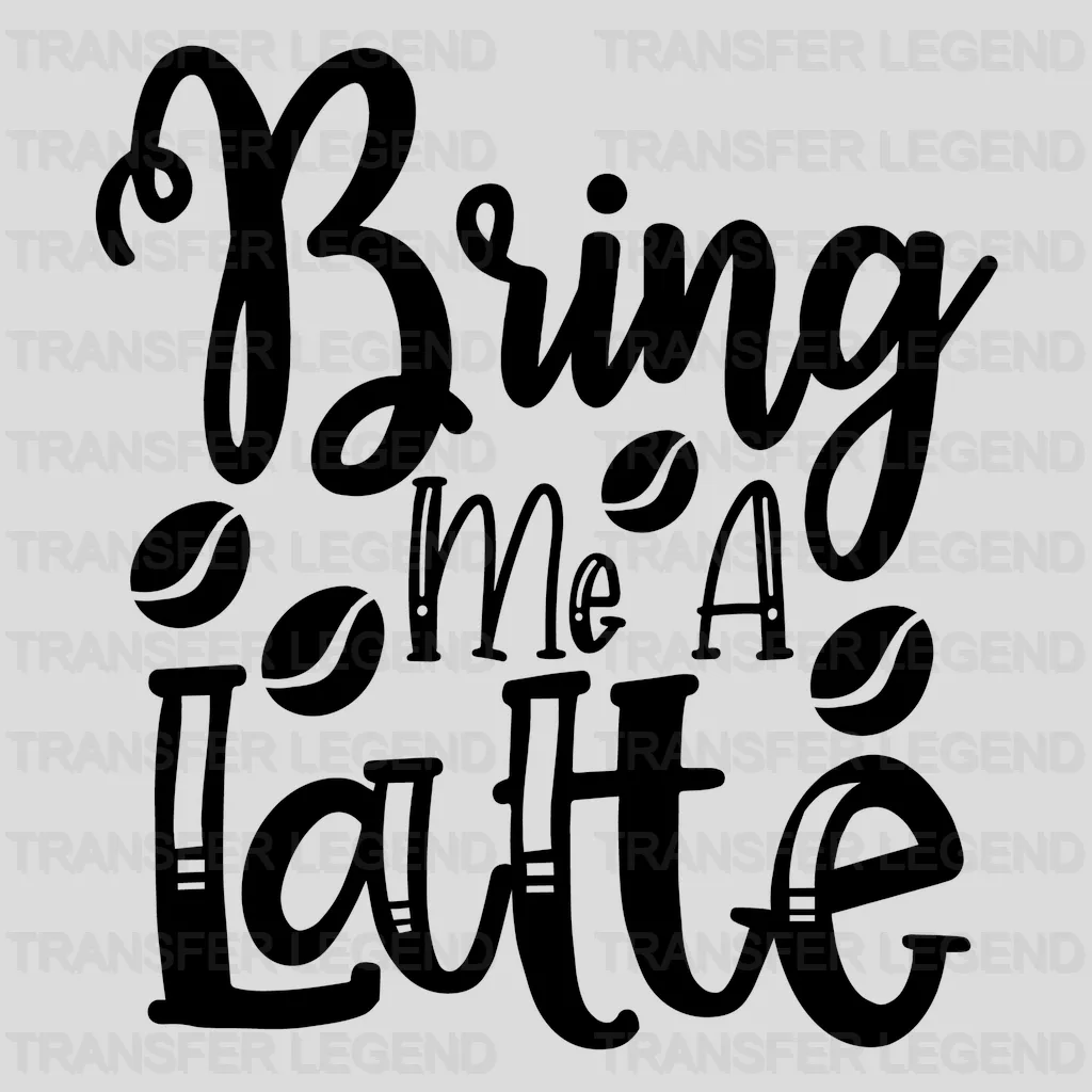 Bring Me A Latte Coffee Design - DTF Heat Transfer - transferlegend