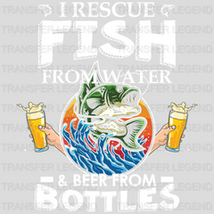 I Rescue Fish From Water & Beer From Bottles  Design - DTF heat transfer - transferlegend