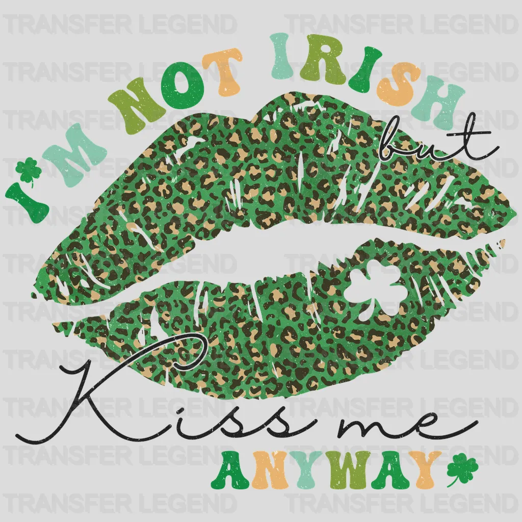 I'm Not Irish Kiss Me Anyway St. Patrick's Day Design - DTF heat transfer - transferlegend