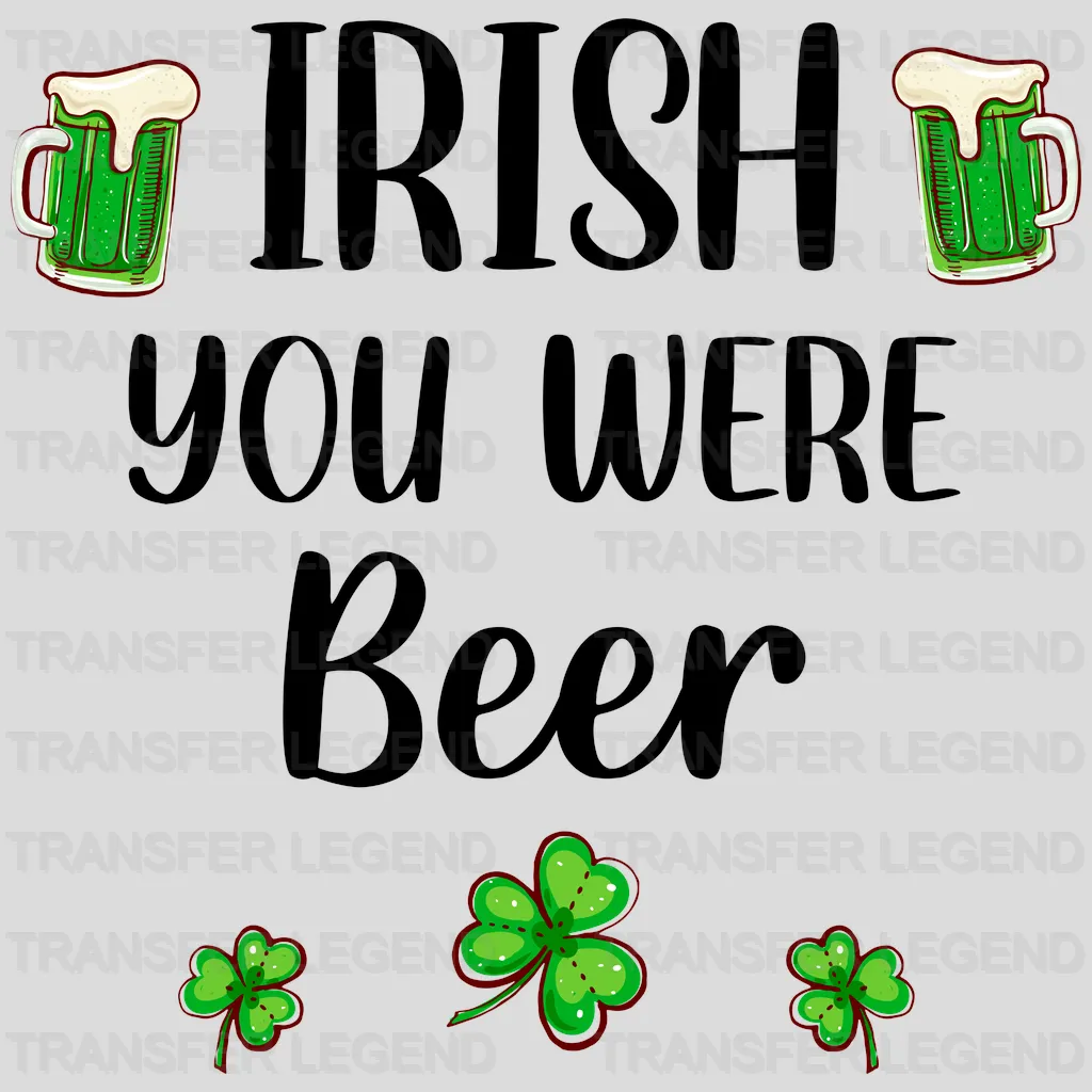 Irish You Were Beer St. Patrick's Day Design - DTF heat transfer - transferlegend