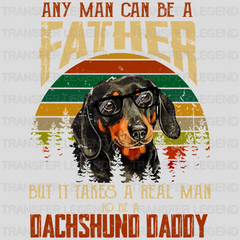 Any Man Can Be A Father But It Takes A Real Man To Be A Dachshund Daddy Design - DTF heat transfer - transferlegend