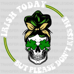 Irish Today But Please Don't Kiss Me St. Patrick's Day Design - DTF heat transfer - transferlegend